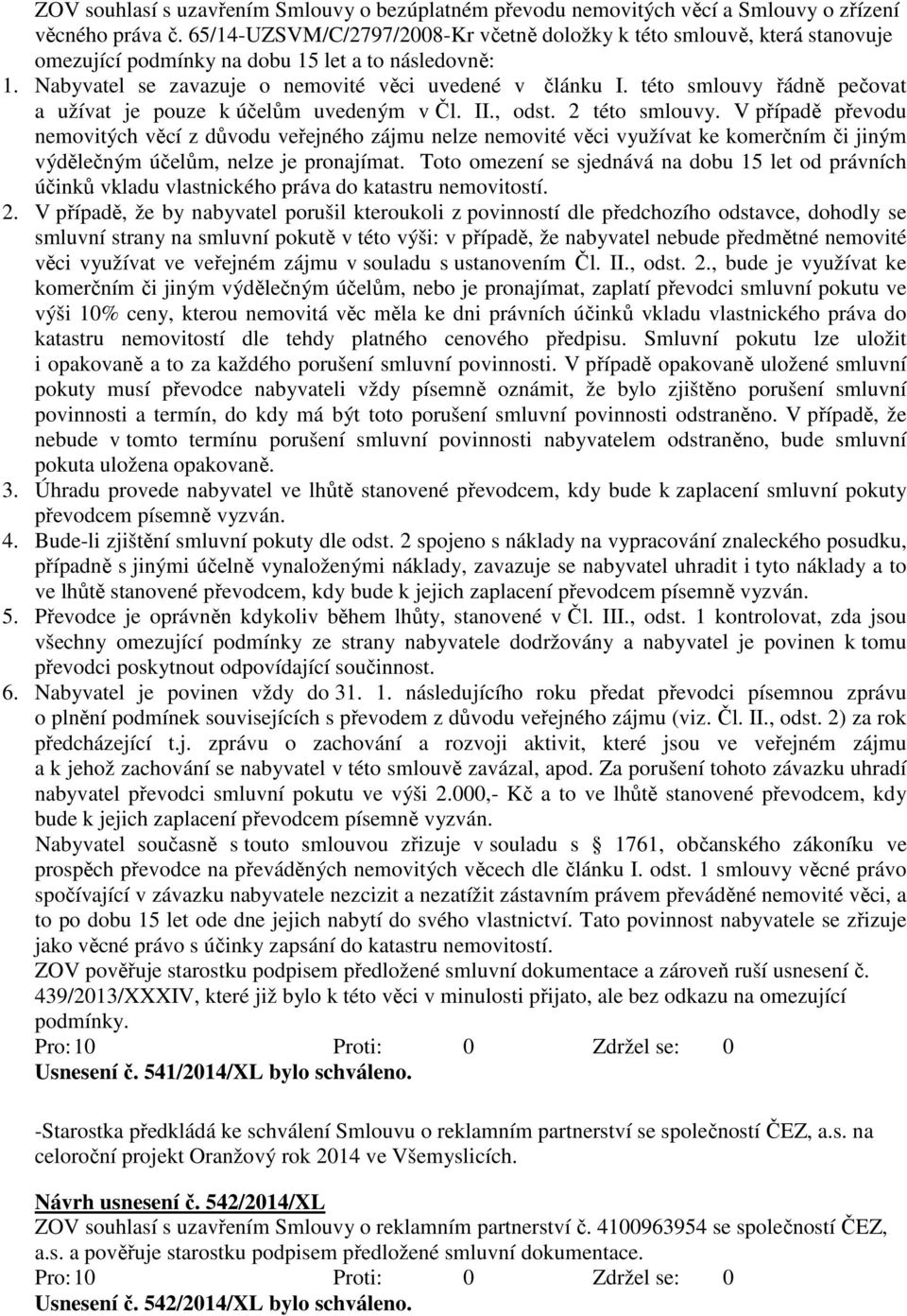 této smlouvy řádně pečovat a užívat je pouze k účelům uvedeným v Čl. II., odst. 2 této smlouvy.