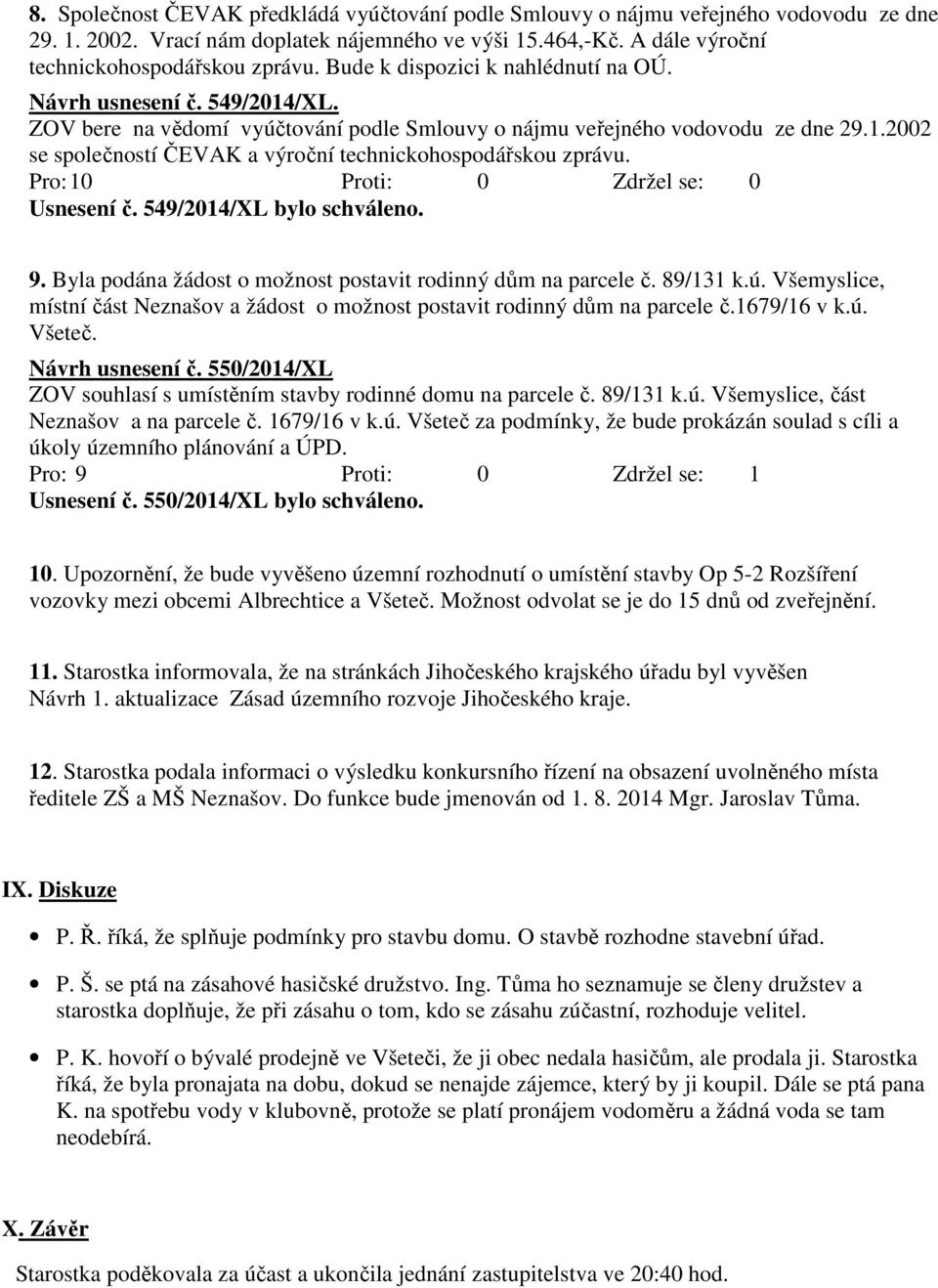 Usnesení č. 549/2014/XL bylo schváleno. 9. Byla podána žádost o možnost postavit rodinný dům na parcele č. 89/131 k.ú.