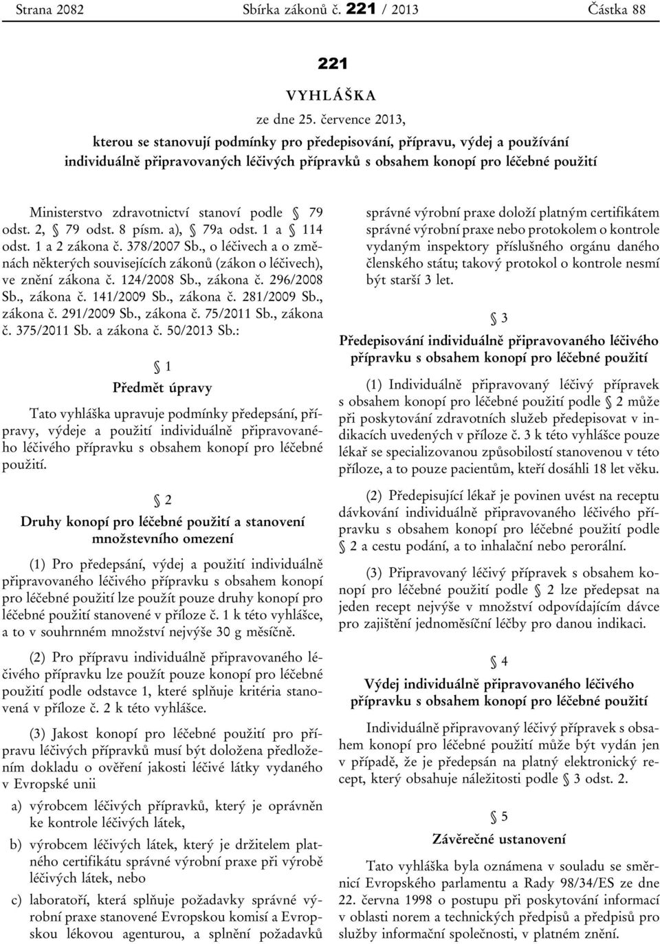 zdravotnictví stanoví podle 79 odst. 2, 79 odst. 8 písm. a), 79a odst. 1 a 114 odst. 1 a 2 zákona č. 378/2007 Sb.