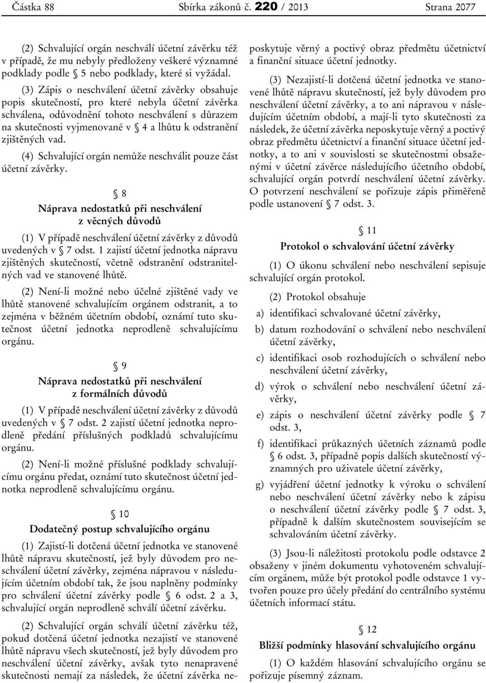 (3) Zápis o neschválení účetní závěrky obsahuje popis skutečností, pro které nebyla účetní závěrka schválena, odůvodnění tohoto neschválení s důrazem na skutečnosti vyjmenované v 4 a lhůtu k