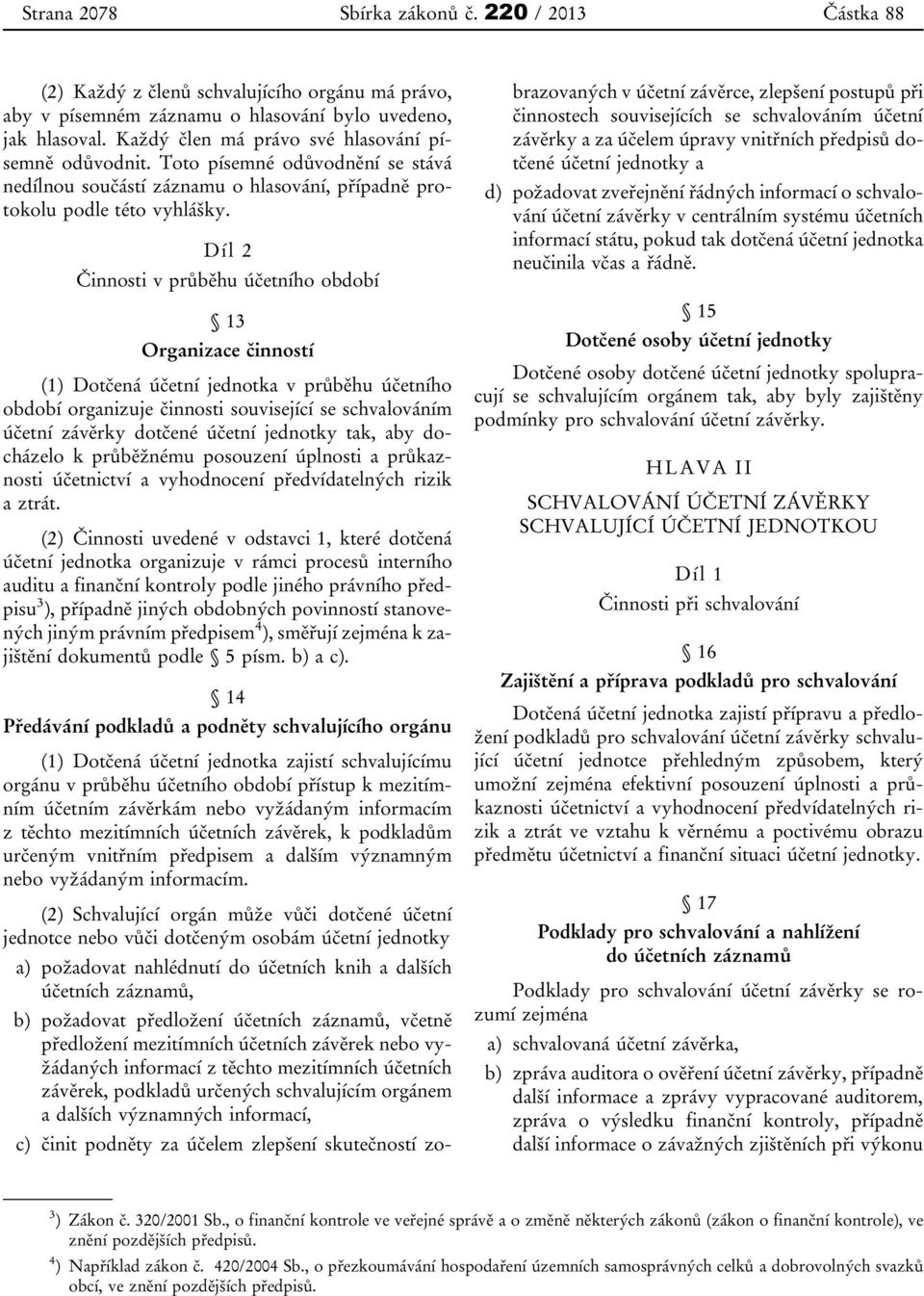 Díl 2 Činnosti v průběhu účetního období 13 Organizace činností (1) Dotčená účetní jednotka v průběhu účetního období organizuje činnosti související se schvalováním účetní závěrky dotčené účetní