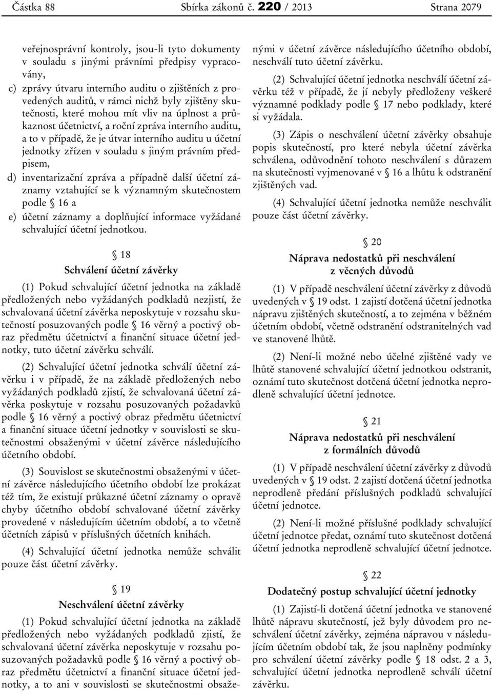 nichž byly zjištěny skutečnosti, které mohou mít vliv na úplnost a průkaznost účetnictví, a roční zpráva interního auditu, a to v případě, že je útvar interního auditu u účetní jednotky zřízen v