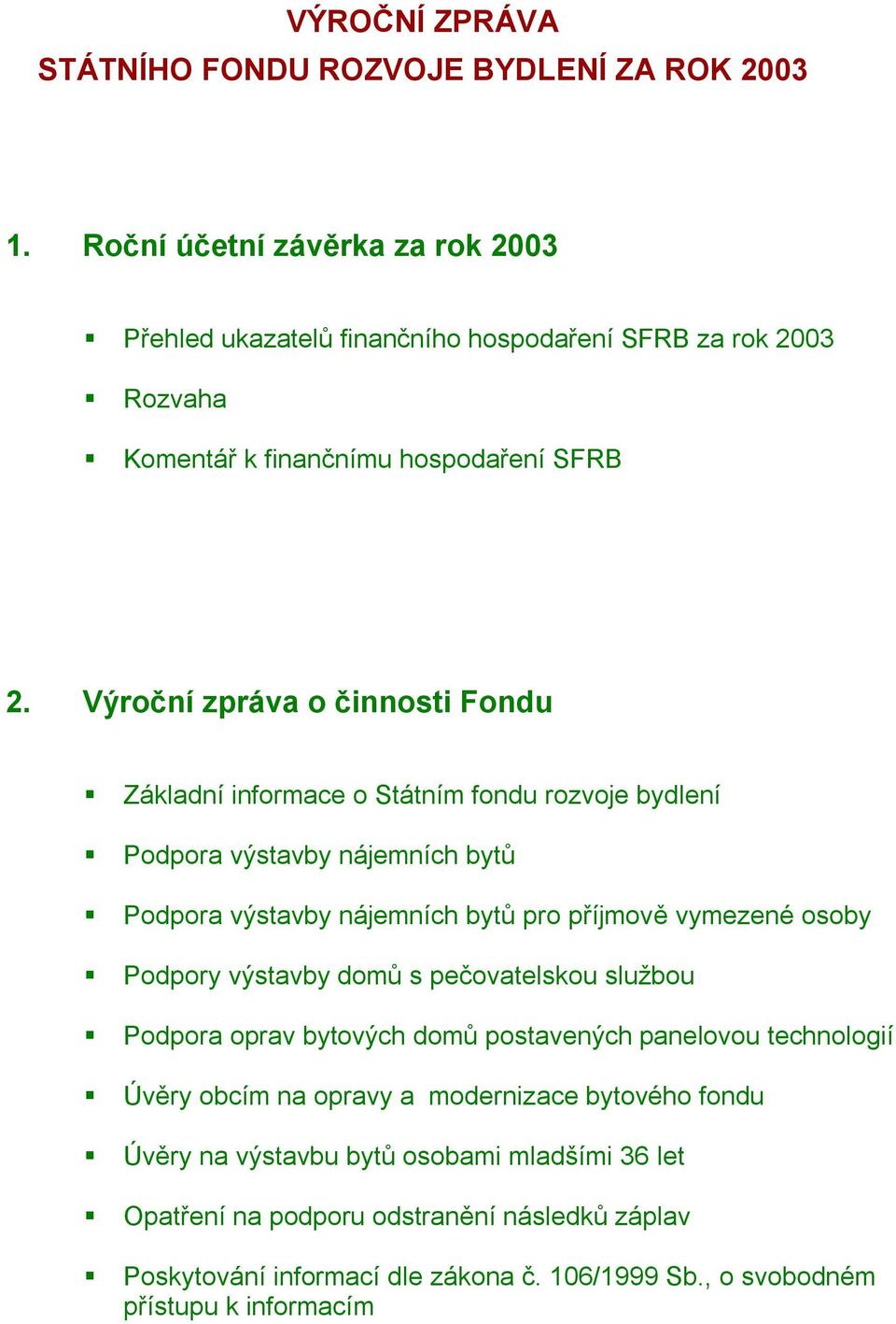 Výroční zpráva o činnosti Fondu Základní informace o Státním fondu rozvoje bydlení Podpora výstavby nájemních bytů Podpora výstavby nájemních bytů pro příjmově vymezené osoby