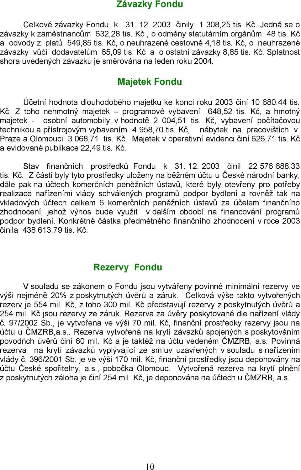 Majetek Fondu Účetní hodnota dlouhodobého majetku ke konci roku 2003 činí 10 680,44 tis. Kč. Z toho nehmotný majetek programové vybavení 648,52 tis.