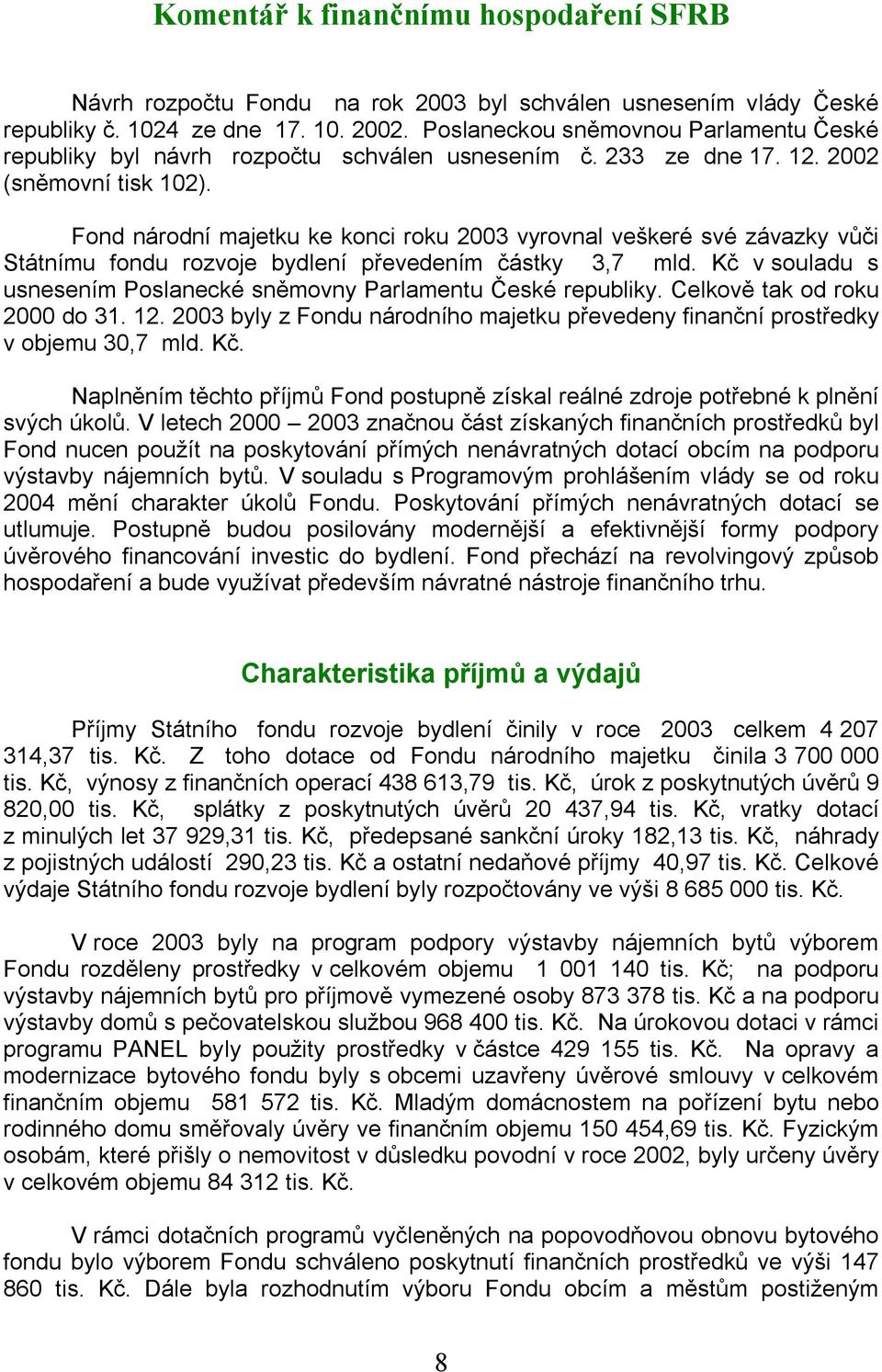 Fond národní majetku ke konci roku 2003 vyrovnal veškeré své závazky vůči Státnímu fondu rozvoje bydlení převedením částky 3,7 mld.