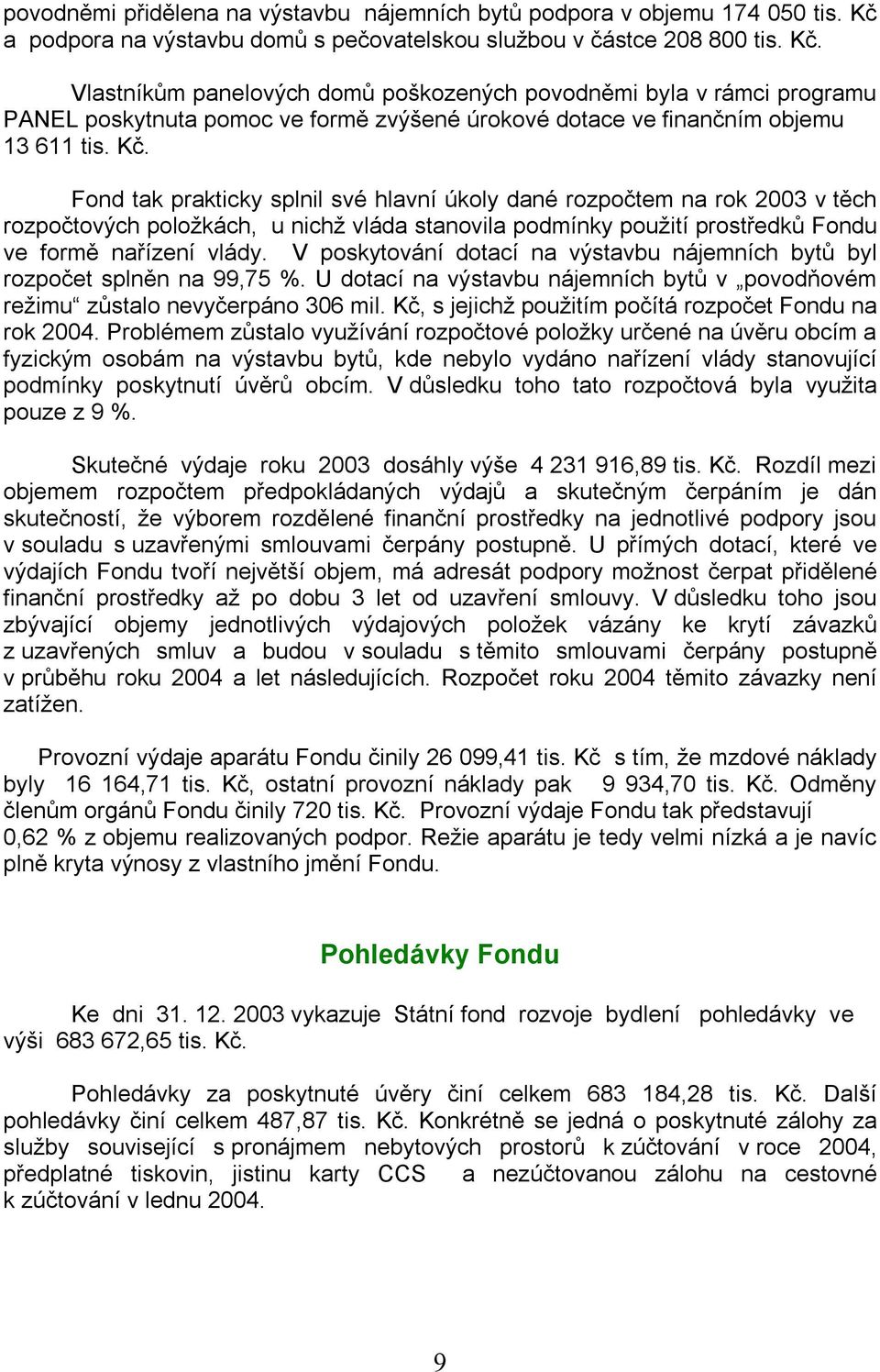 Vlastníkům panelových domů poškozených povodněmi byla v rámci programu PANEL poskytnuta pomoc ve formě zvýšené úrokové dotace ve finančním objemu 13 611 tis. Kč.