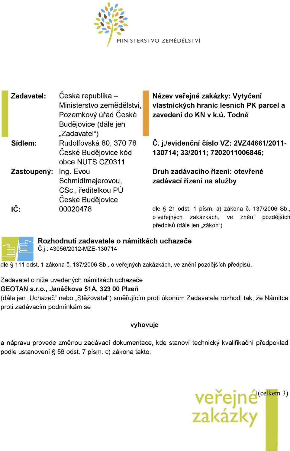 /evidenční číslo VZ: 2VZ44661/2011130714; 33/2011; 7202011006846; Druh zadávacího řízení: otevřené zadávací řízení na služby dle 21 odst. 1 písm. a) zákona č. 137/2006 Sb.