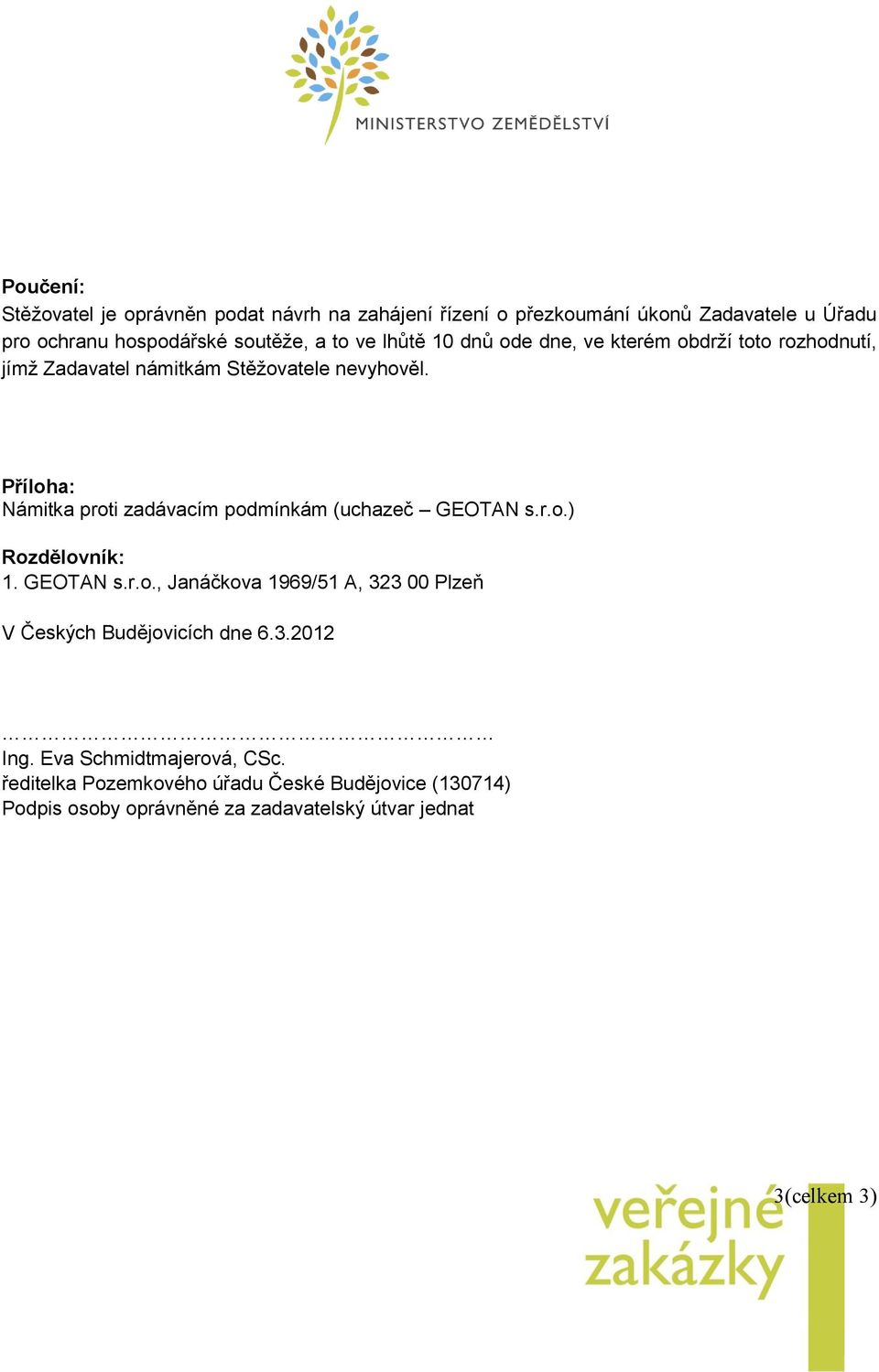 Příloha: Námitka proti zadávacím podmínkám (uchazeč GEOTAN s.r.o.) Rozdělovník: 1. GEOTAN s.r.o., Janáčkova 1969/51 A, 323 00 Plzeň V Českých Budějovicích dne 6.