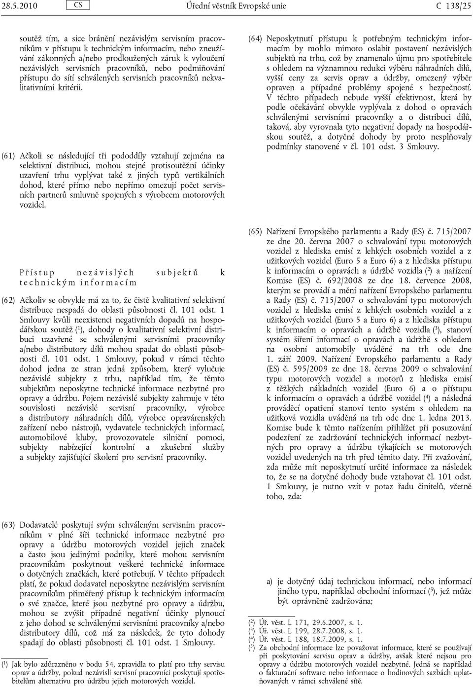 (61) Ačkoli se následující tři pododdíly vztahují zejména na selektivní distribuci, mohou stejné protisoutěžní účinky uzavření trhu vyplývat také z jiných typů vertikálních dohod, které přímo nebo