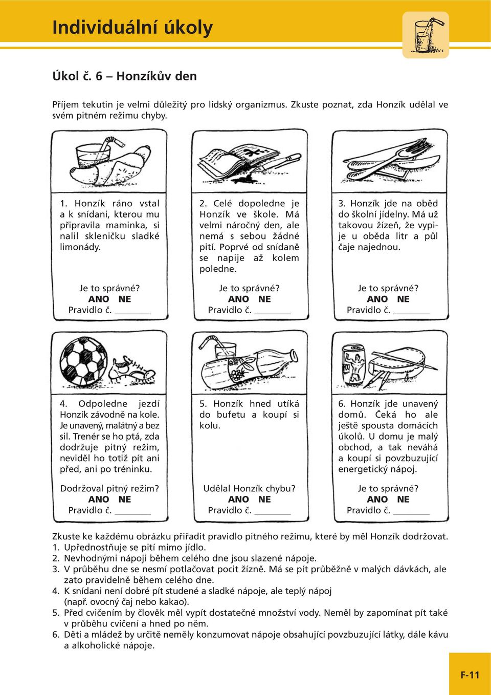 Má velmi náročný den, ale nemá s sebou žádné pití. Poprvé od snídaně se napije až kolem poledne. Je to správné? ANO NE Pravidlo č. 3. Honzík jde na oběd do školní jídelny.