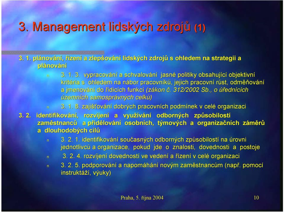 1. 3. vypracování a schvalování jasné politiky obsahující objektivní kritéria ria s ohledem na nábor n pracovníků,, jejich pracovní růst, odměň ěňování a jmenování do řídicích ch funkcí (zákon č.