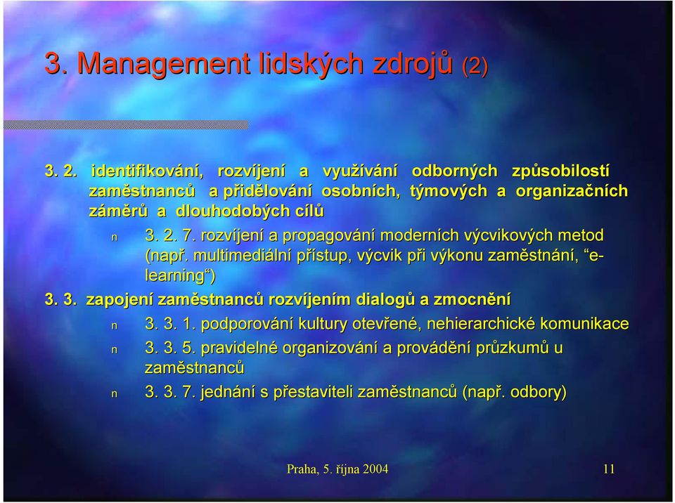 cílůc 3. 2. 7. rozvíjen jení a propagování moderních výcvikových metod (např.. multimediáln lní přístup, výcvik při p i výkonu zaměstn stnání, e- learning ) 3. 3. zapojení zaměstnanc stnanců rozvíjen jením m dialogů a zmocnění 3.