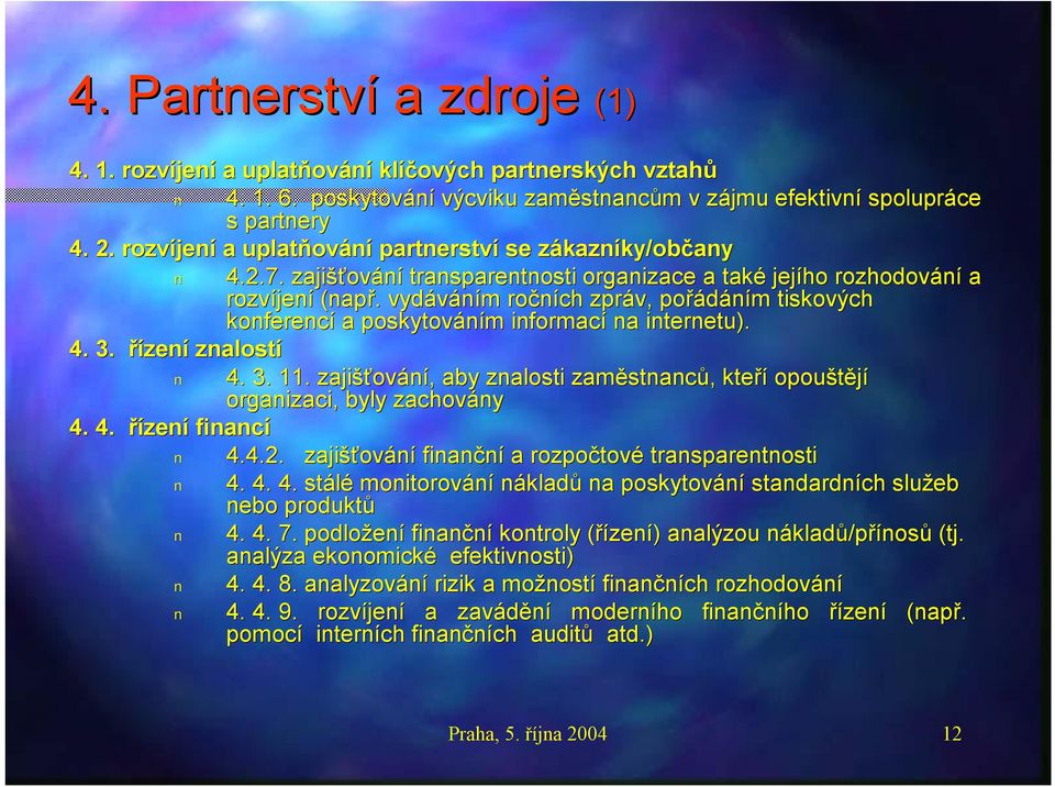 . vydáváním m ročních zpráv, pořádáním m tiskových konferencí a poskytováním m informací na internetu). zení znalostí 4. 3. 11.