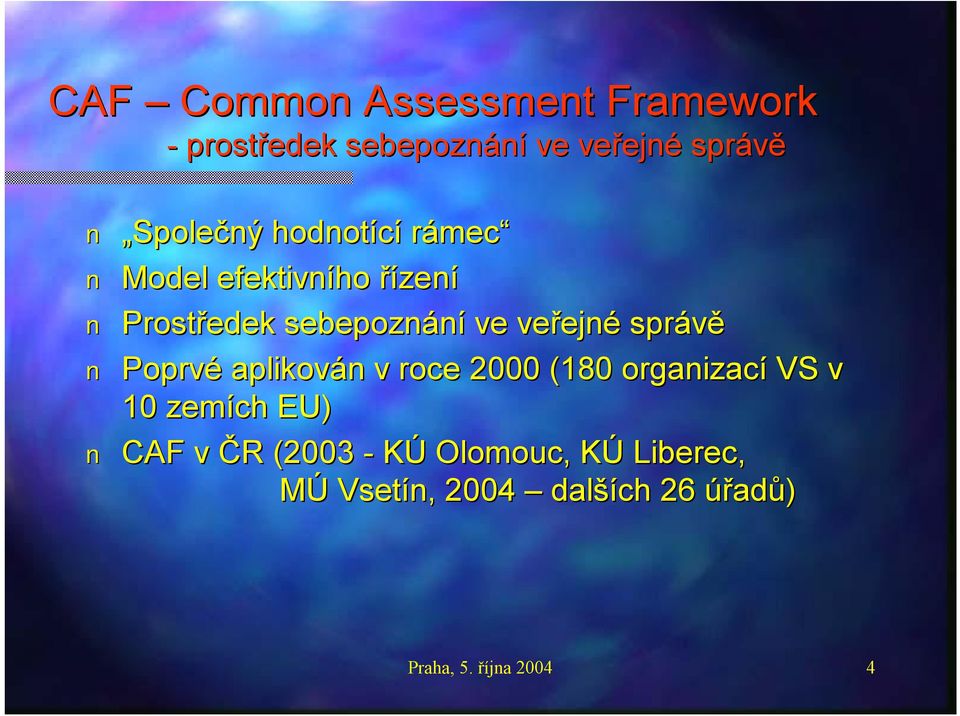 ejné správě Poprvé aplikován n v roce 2000 (180 organizací VS v 10 zemích EU) CAF v