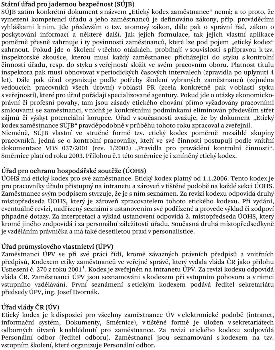 Jak jejich formulace, tak jejich vlastní aplikace poměrně přesně zahrnuje i ty povinnosti zaměstnanců, které lze pod pojem etický kodex zahrnout.