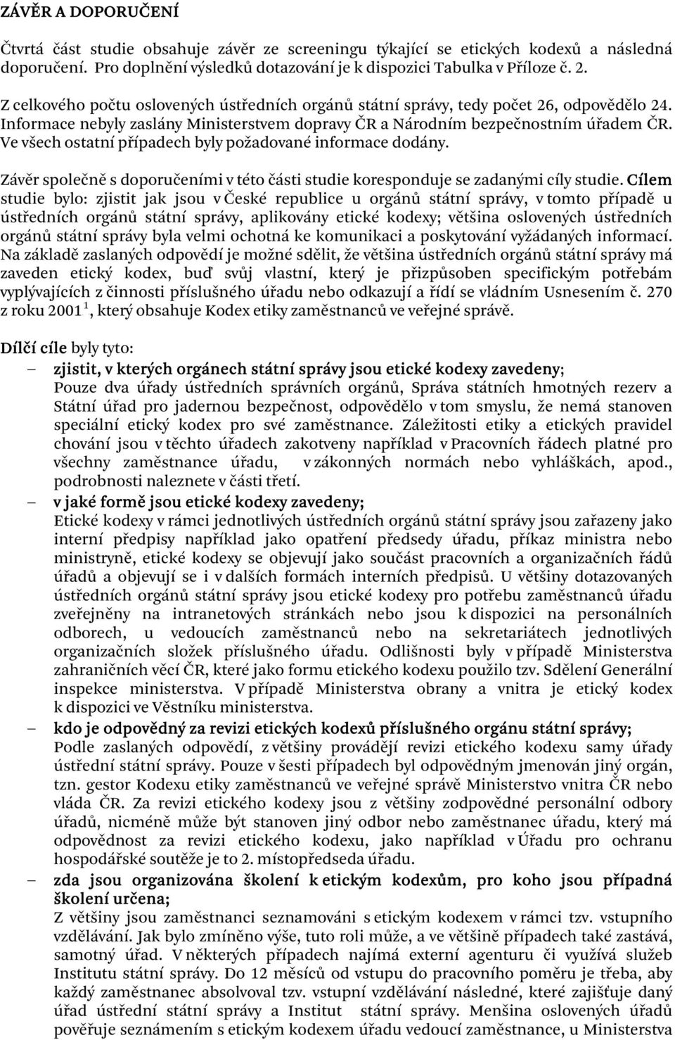 Ve všech ostatní případech byly požadované informace dodány. Závěr společně s doporučeními v této části studie koresponduje se zadanými cíly studie.