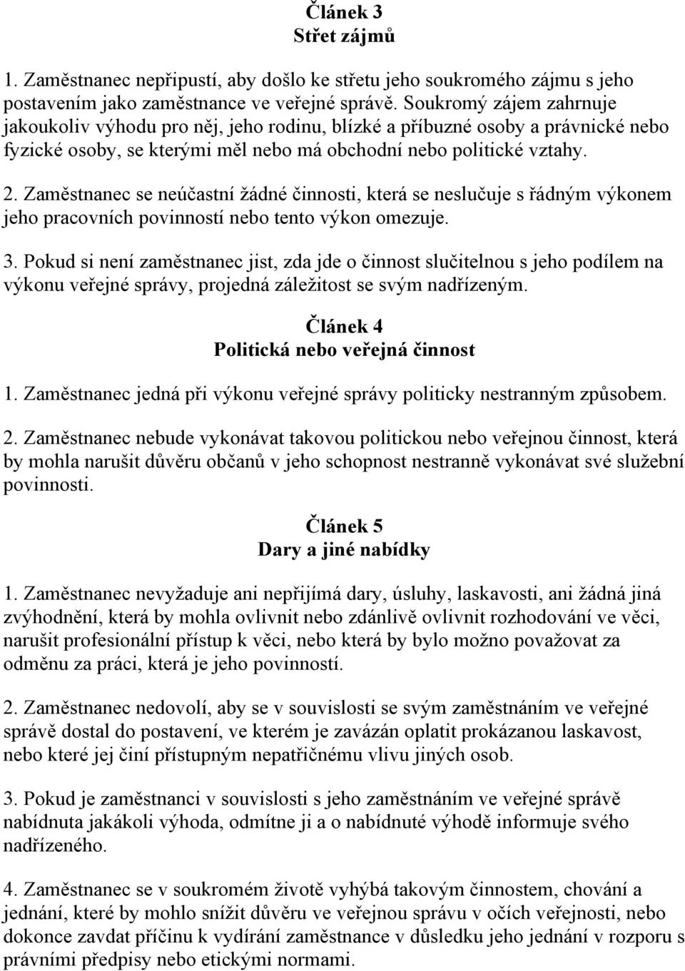 Zaměstnanec se neúčastní žádné činnosti, která se neslučuje s řádným výkonem jeho pracovních povinností nebo tento výkon omezuje. 3.