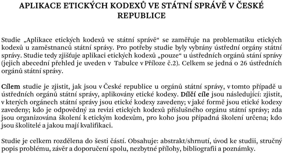 Studie tedy zjišťuje aplikaci etických kodexů pouze u ústředních orgánů stání správy (jejich abecední přehled je uveden v Tabulce v Příloze č.2). Celkem se jedná o 26 ústředních orgánů státní správy.