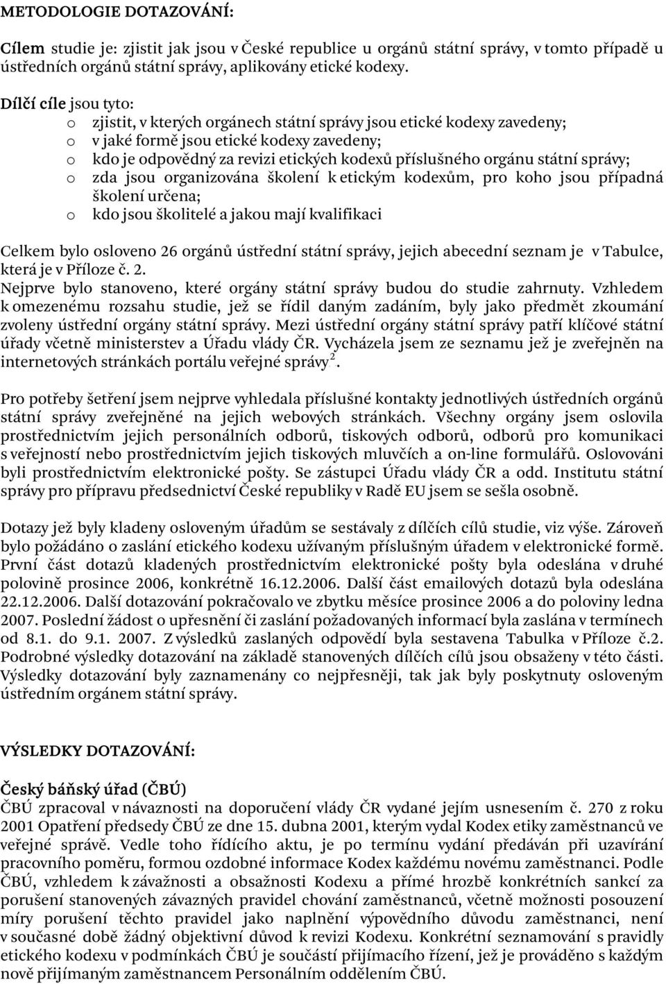 orgánu státní správy; o zda jsou organizována školení k etickým kodexům, pro koho jsou případná školení určena; o kdo jsou školitelé a jakou mají kvalifikaci Celkem bylo osloveno 26 orgánů ústřední