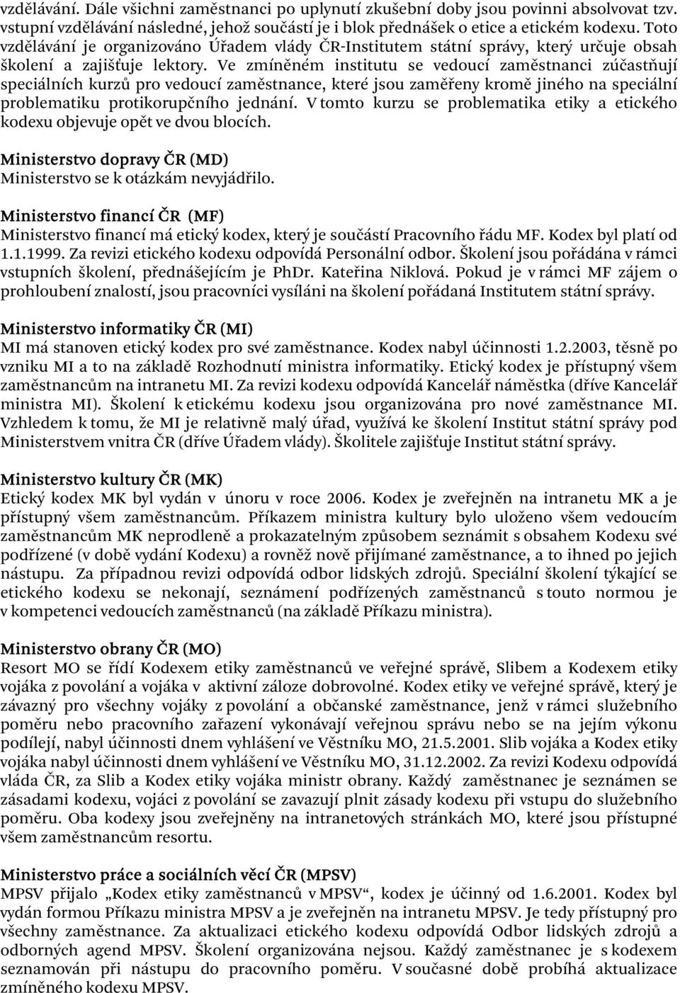 Ve zmíněném institutu se vedoucí zaměstnanci zúčastňují speciálních kurzů pro vedoucí zaměstnance, které jsou zaměřeny kromě jiného na speciální problematiku protikorupčního jednání.