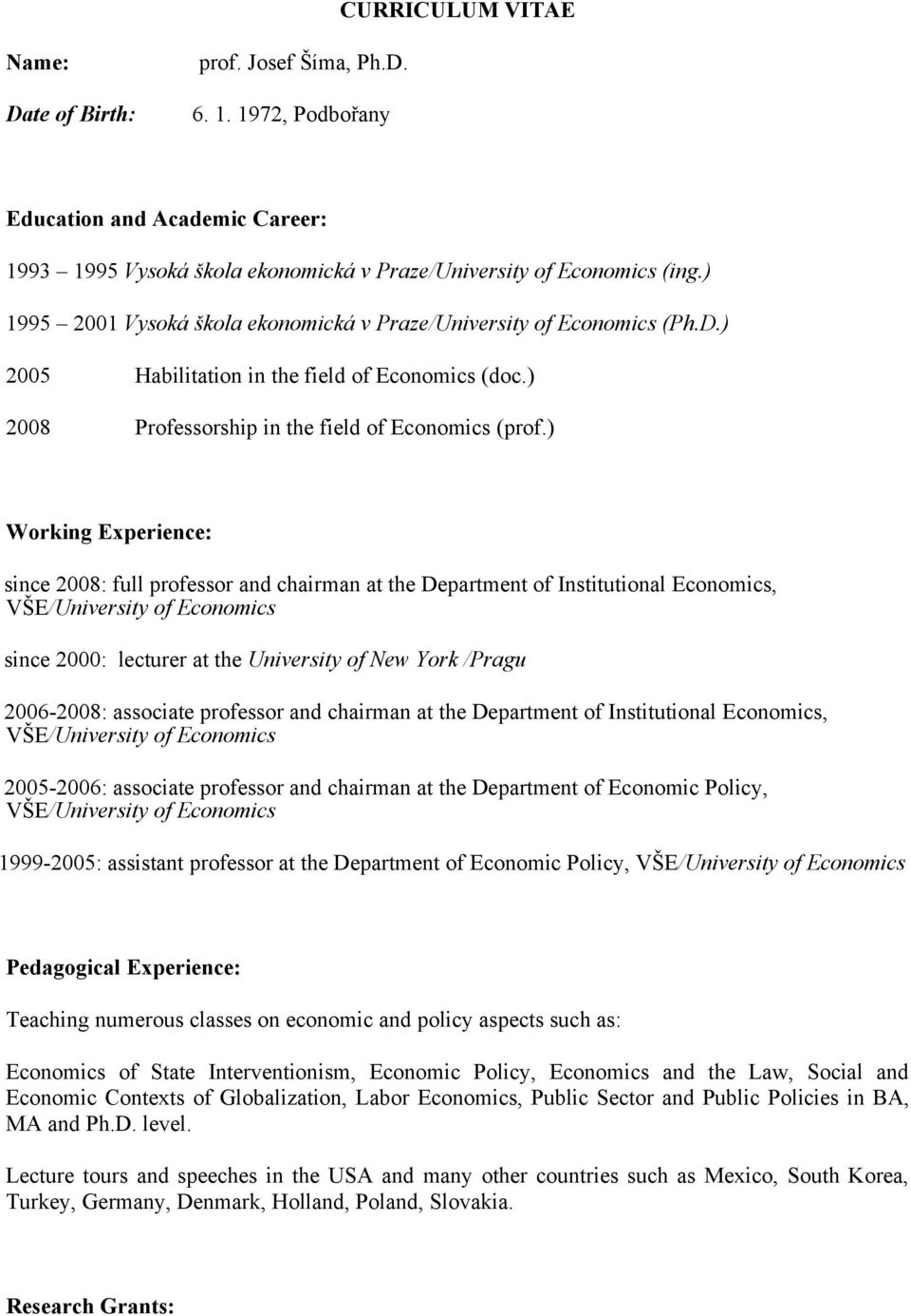 ) Working Experience: since 2008: full professor and chairman at the Department of Institutional Economics, VŠE/University of Economics since 2000: lecturer at the University of New York /Pragu