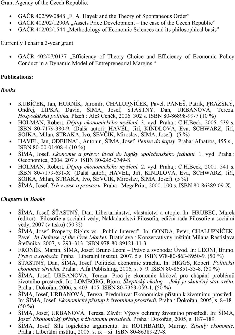 Hayek and the Theory of Spontaneous Order GAČR 402/02/1290A Assets Price Development the case of the Czech Republic GAČR 402/02/1544 Methodology of Economic Sciences and its philosophical basis