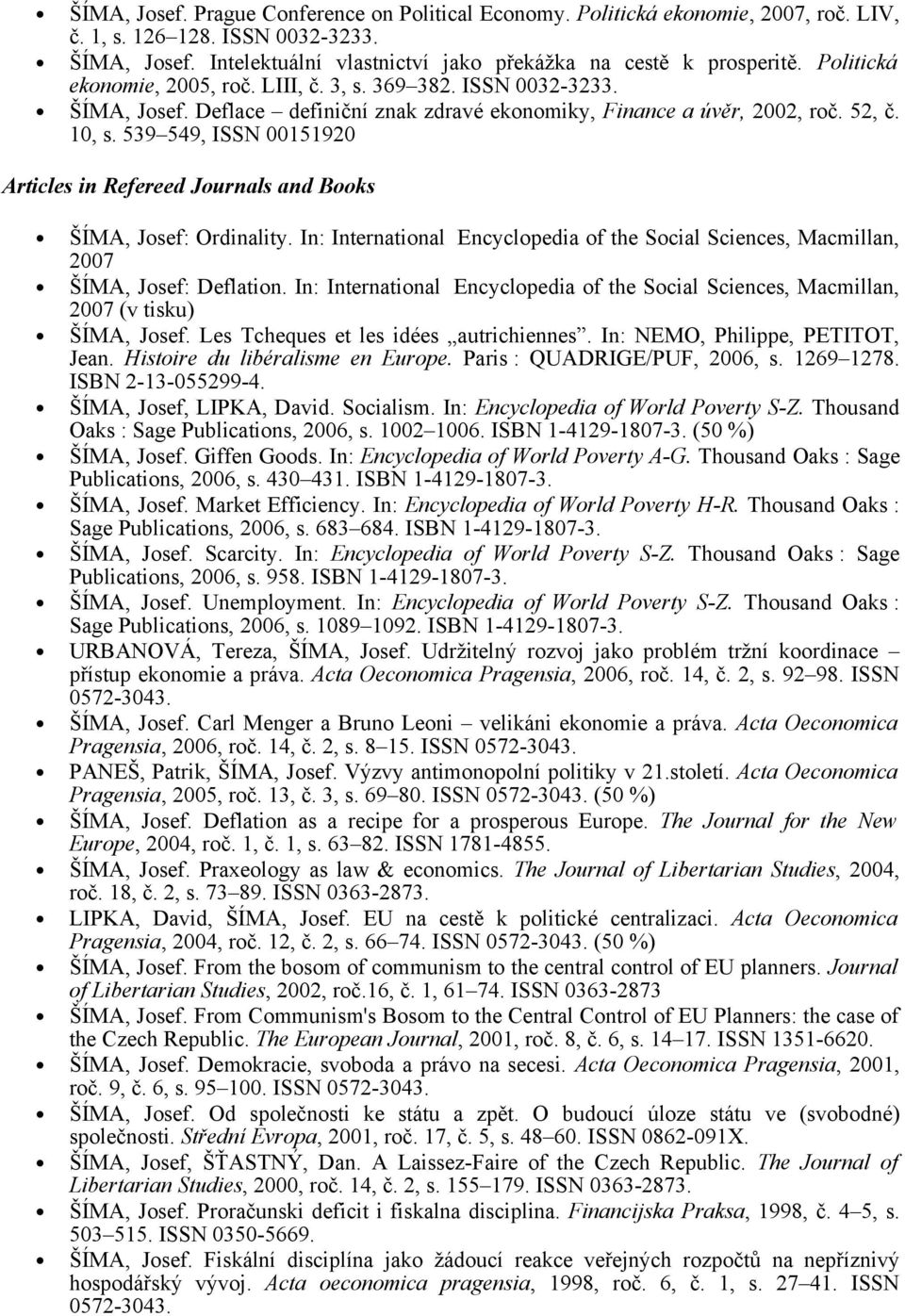 539 549, ISSN 00151920 Articles in Refereed Journals and Books ŠÍMA, Josef: Ordinality. In: International Encyclopedia of the Social Sciences, Macmillan, 2007 ŠÍMA, Josef: Deflation.