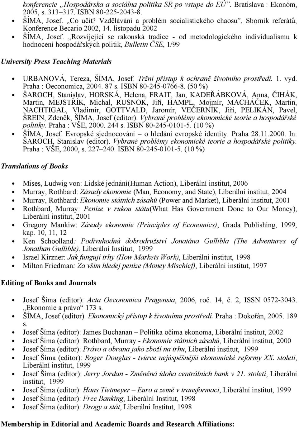 Rozvíjející se rakouská tradice - od metodologického individualismu k hodnocení hospodářských politik, Bulletin ČSE, 1/99 University Press Teaching Materials URBANOVÁ, Tereza, ŠÍMA, Josef.