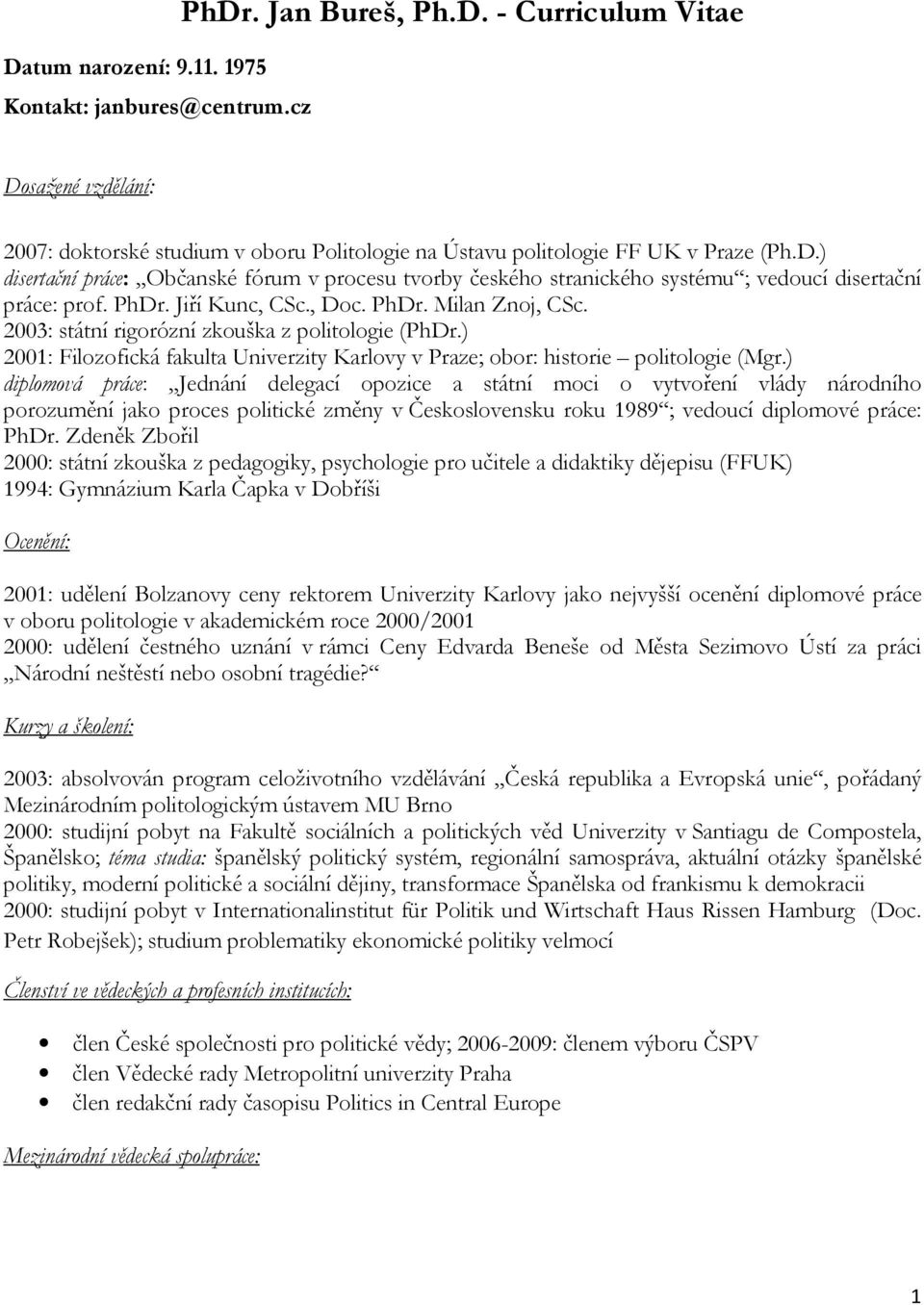 2003: státní rigorózní zkouška z politologie (PhDr.) 2001: Filozofická fakulta Univerzity Karlovy v Praze; obor: historie politologie (Mgr.