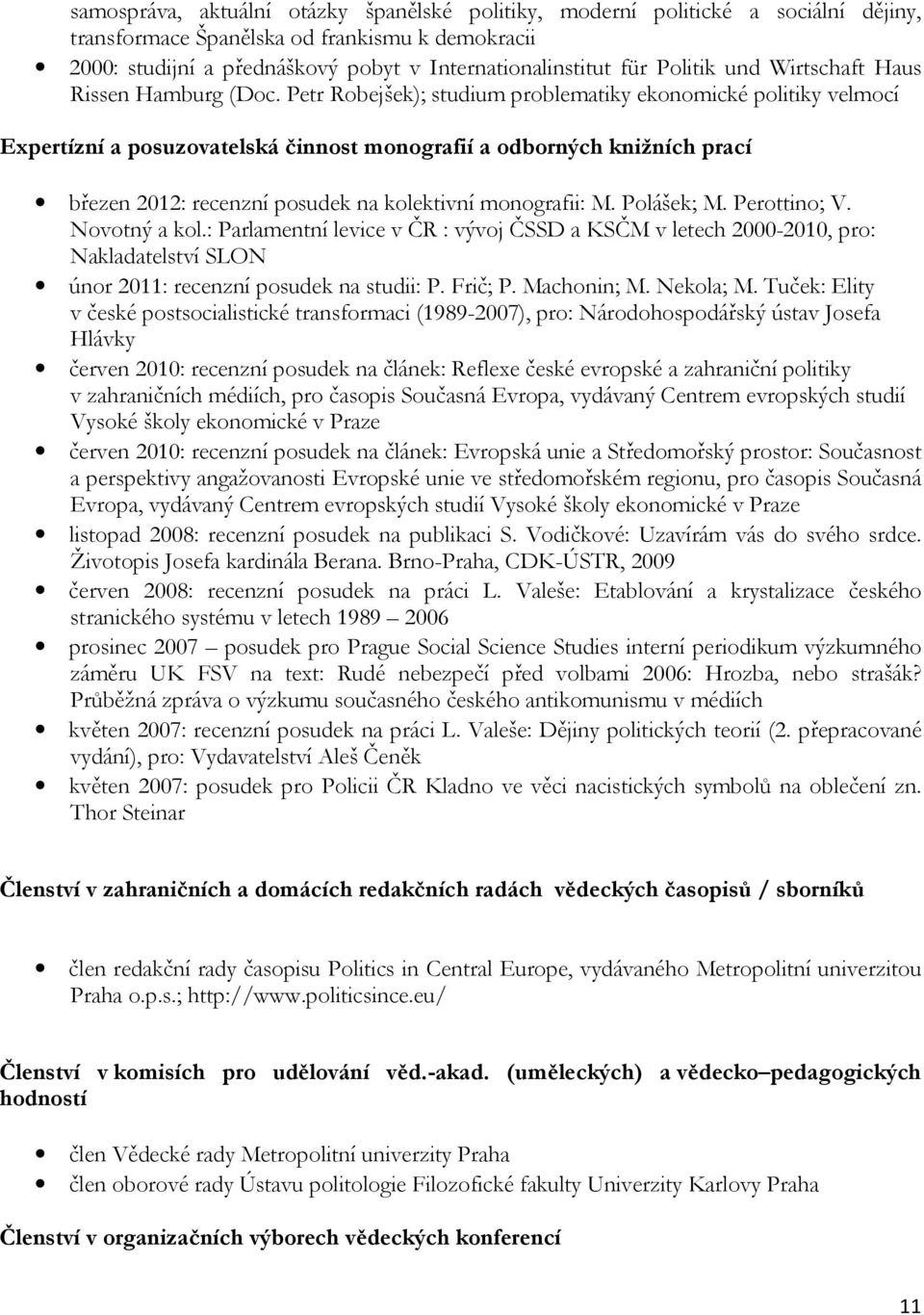 Petr Robejšek); studium problematiky ekonomické politiky velmocí Expertízní a posuzovatelská činnost monografií a odborných knižních prací březen 2012: recenzní posudek na kolektivní monografii: M.