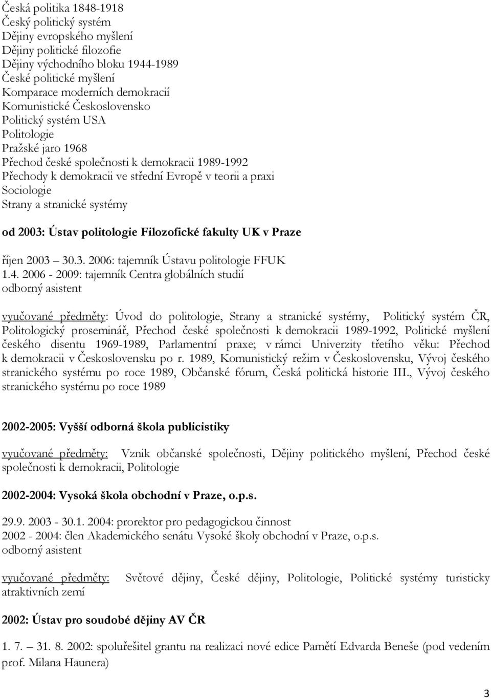 Strany a stranické systémy od 2003: Ústav politologie Filozofické fakulty UK v Praze říjen 2003 30.3. 2006: tajemník Ústavu politologie FFUK 1.4.