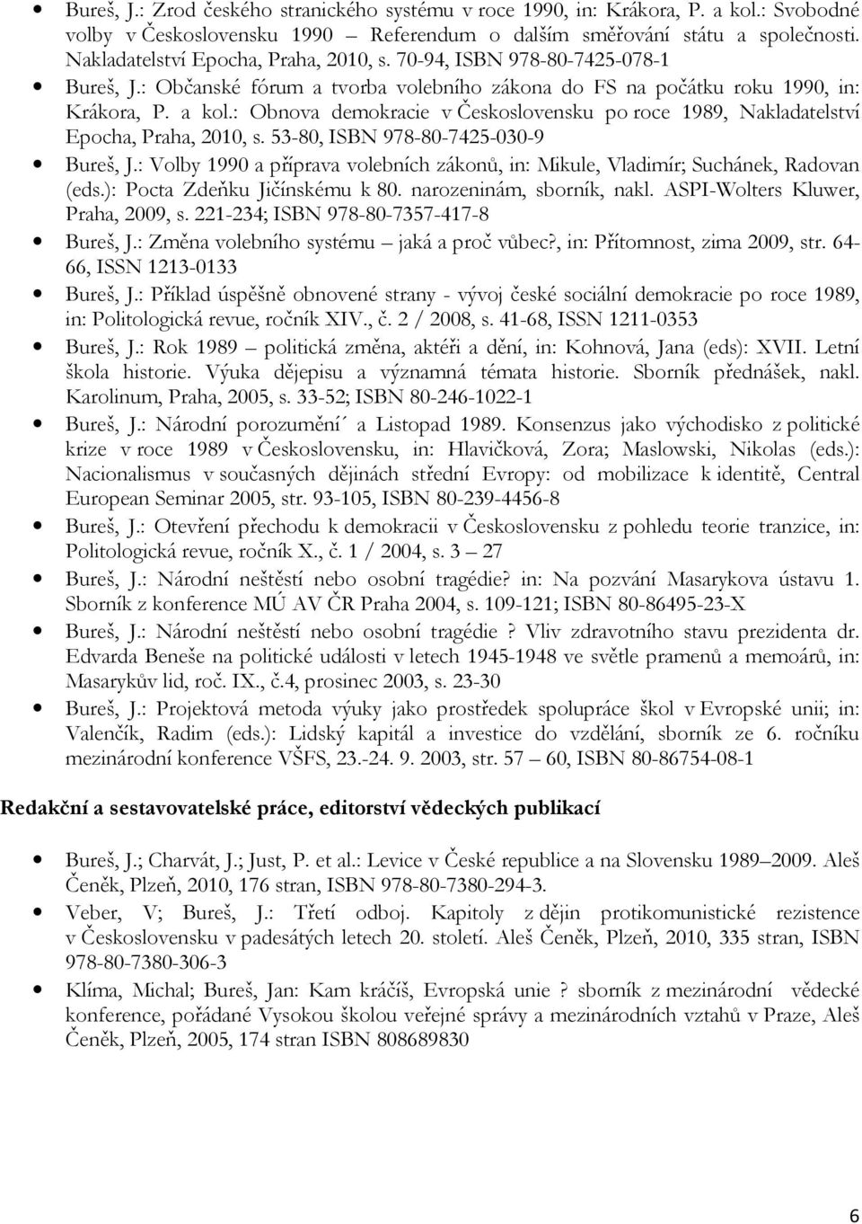 : Obnova demokracie v Československu po roce 1989, Nakladatelství Epocha, Praha, 2010, s. 53-80, ISBN 978-80-7425-030-9 Bureš, J.