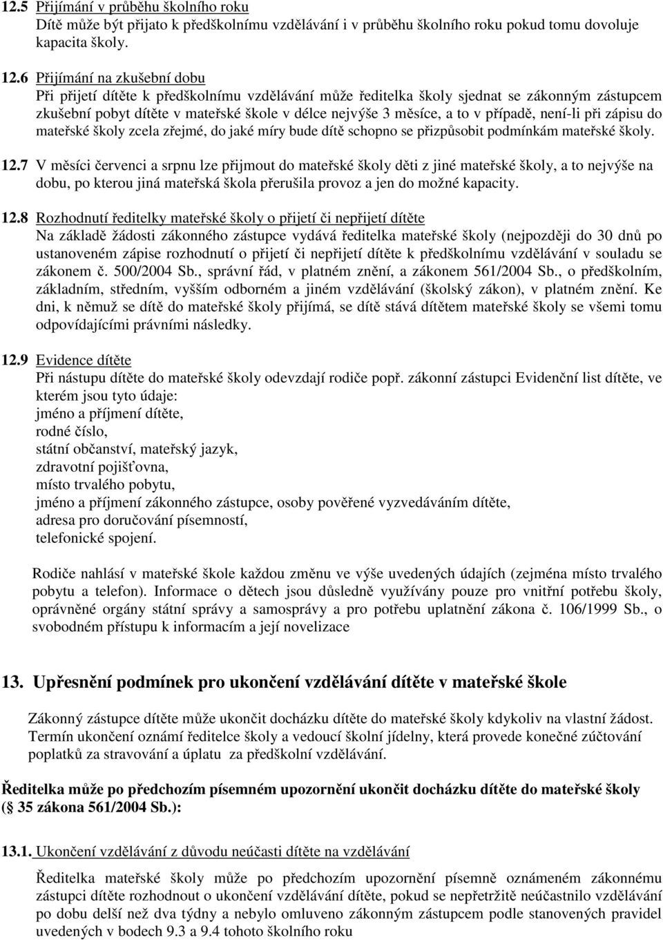 případě, není-li při zápisu do mateřské školy zcela zřejmé, do jaké míry bude dítě schopno se přizpůsobit podmínkám mateřské školy. 12.