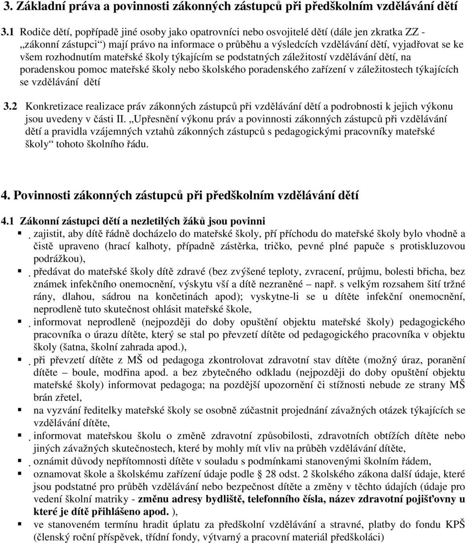 všem rozhodnutím mateřské školy týkajícím se podstatných záležitostí vzdělávání dětí, na poradenskou pomoc mateřské školy nebo školského poradenského zařízení v záležitostech týkajících se vzdělávání