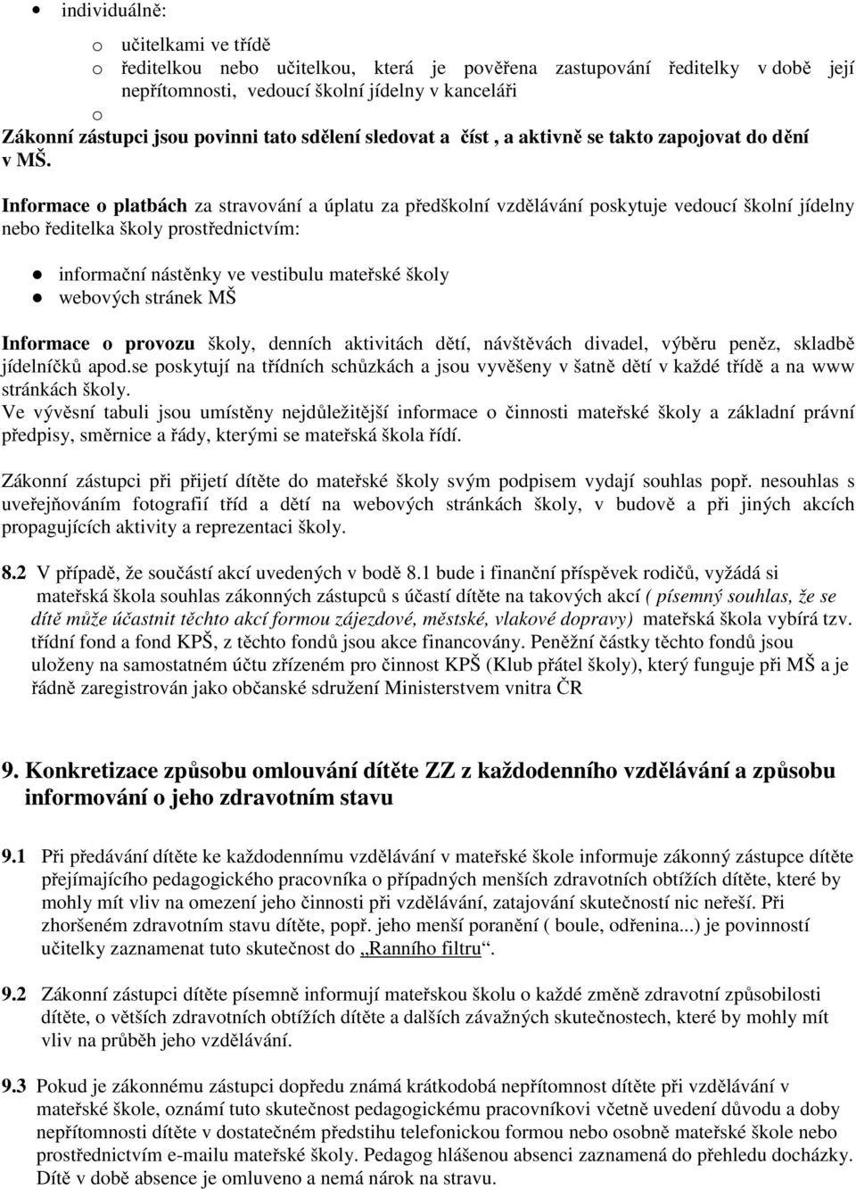 Informace o platbách za stravování a úplatu za předškolní vzdělávání poskytuje vedoucí školní jídelny nebo ředitelka školy prostřednictvím: informační nástěnky ve vestibulu mateřské školy webových