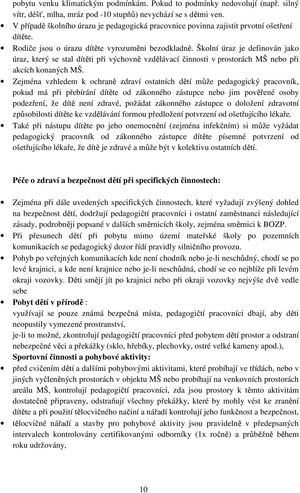 Školní úraz je definován jako úraz, který se stal dítěti při výchovně vzdělávací činnosti v prostorách MŠ nebo při akcích konaných MŠ.