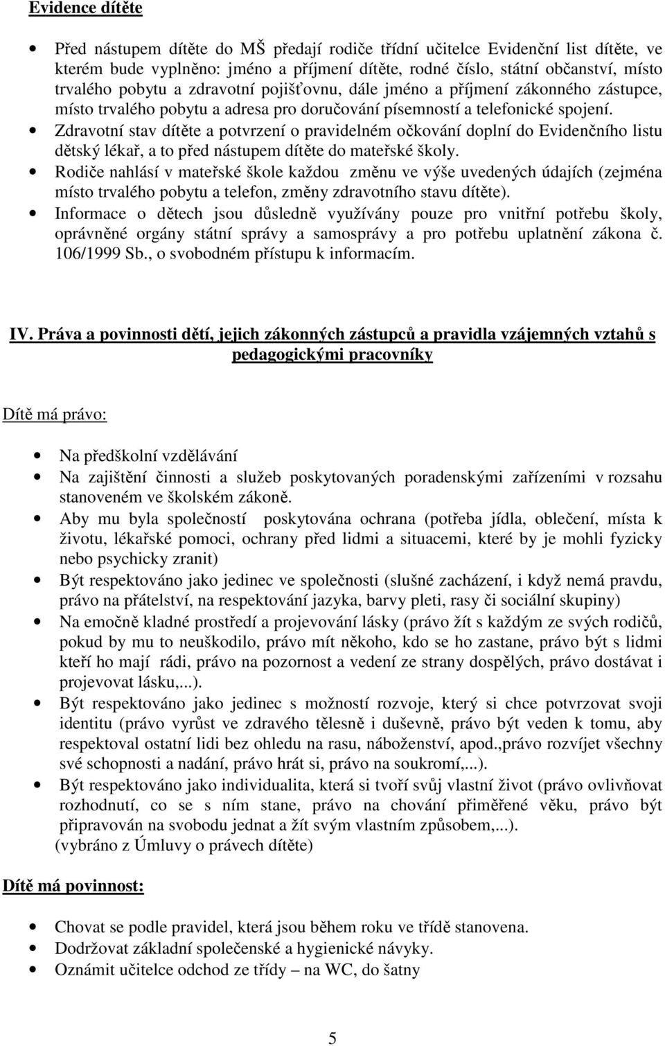 Zdravotní stav dítěte a potvrzení o pravidelném očkování doplní do Evidenčního listu dětský lékař, a to před nástupem dítěte do mateřské školy.