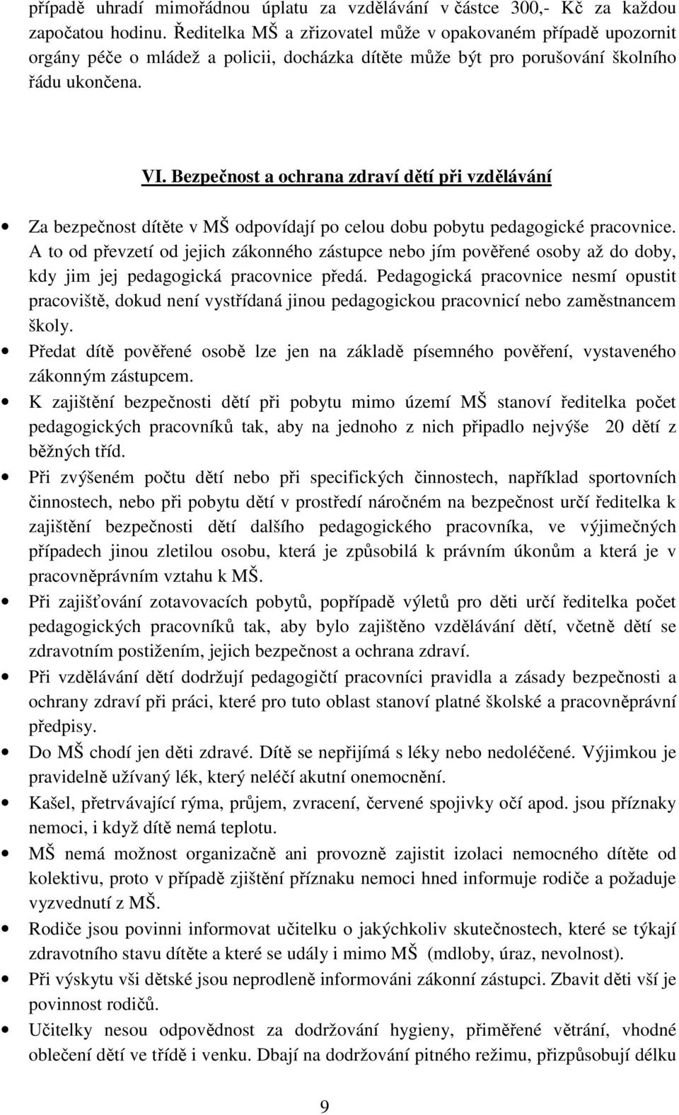 Bezpečnost a ochrana zdraví dětí při vzdělávání Za bezpečnost dítěte v MŠ odpovídají po celou dobu pobytu pedagogické pracovnice.