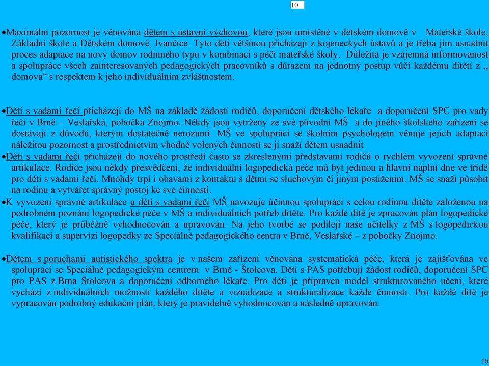 Důležitá je vzájemná informovanost a spolupráce všech zainteresovaných pedagogických pracovníků s důrazem na jednotný postup vůči každému dítěti z domova s respektem k jeho individuálním zvláštnostem.