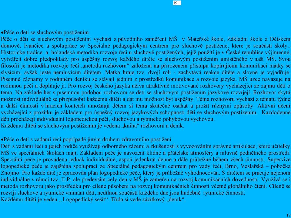 . Historické tradice a holandská metodika rozvoje řeči u sluchově postižených, jejíž použití je v České republice výjimečné, vytvářejí dobré předpoklady pro úspěšný rozvoj každého dítěte se sluchovým