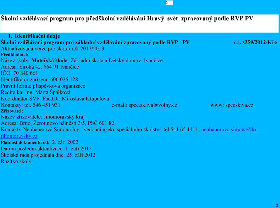 s359/2012-kře Aktualizovaná verze pro školní rok 2012/2013 Předkladatel: Název školy: Mateřská škola, Základní škola a Dětský domov, Ivančice Adresa: Široká 42.