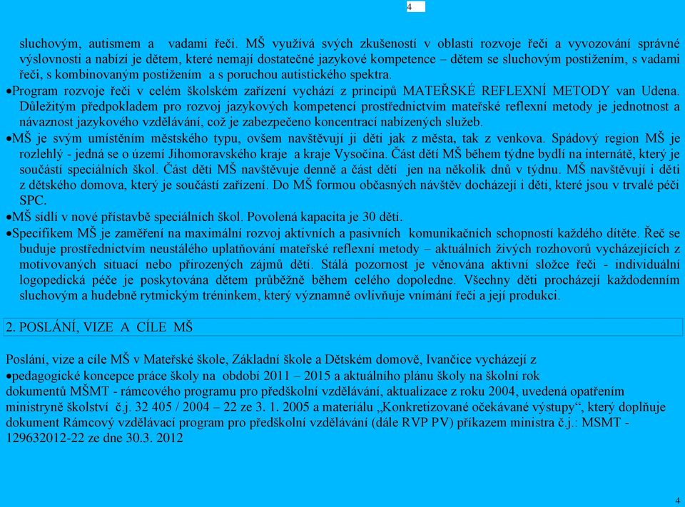 kombinovaným postižením a s poruchou autistického spektra. Program rozvoje řeči v celém školském zařízení vychází z principů MATEŘSKÉ REFLEXNÍ METODY van Udena.