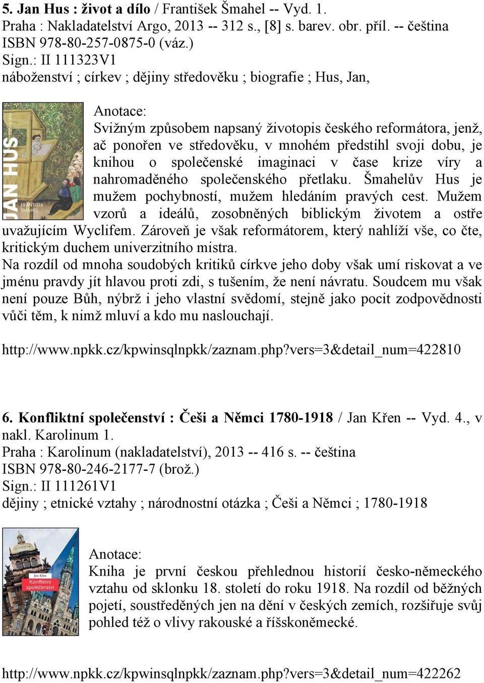 je knihou o společenské imaginaci v čase krize víry a nahromaděného společenského přetlaku. Šmahelův Hus je mužem pochybností, mužem hledáním pravých cest.