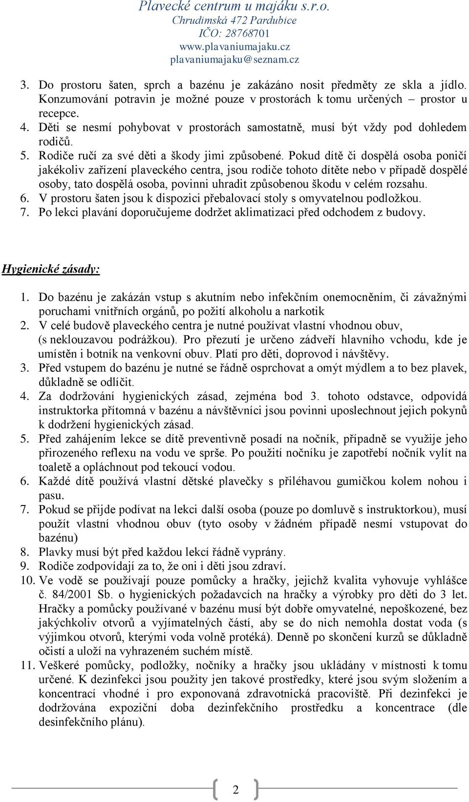 Pokud dítě či dospělá osoba poničí jakékoliv zařízení plaveckého centra, jsou rodiče tohoto dítěte nebo v případě dospělé osoby, tato dospělá osoba, povinni uhradit způsobenou škodu v celém rozsahu.