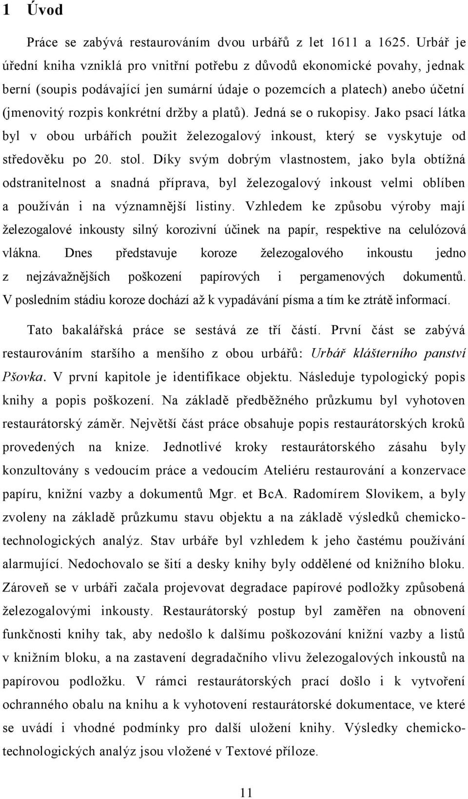 platů). Jedná se o rukopisy. Jako psací látka byl v obou urbářích použit železogalový inkoust, který se vyskytuje od středověku po 20. stol.