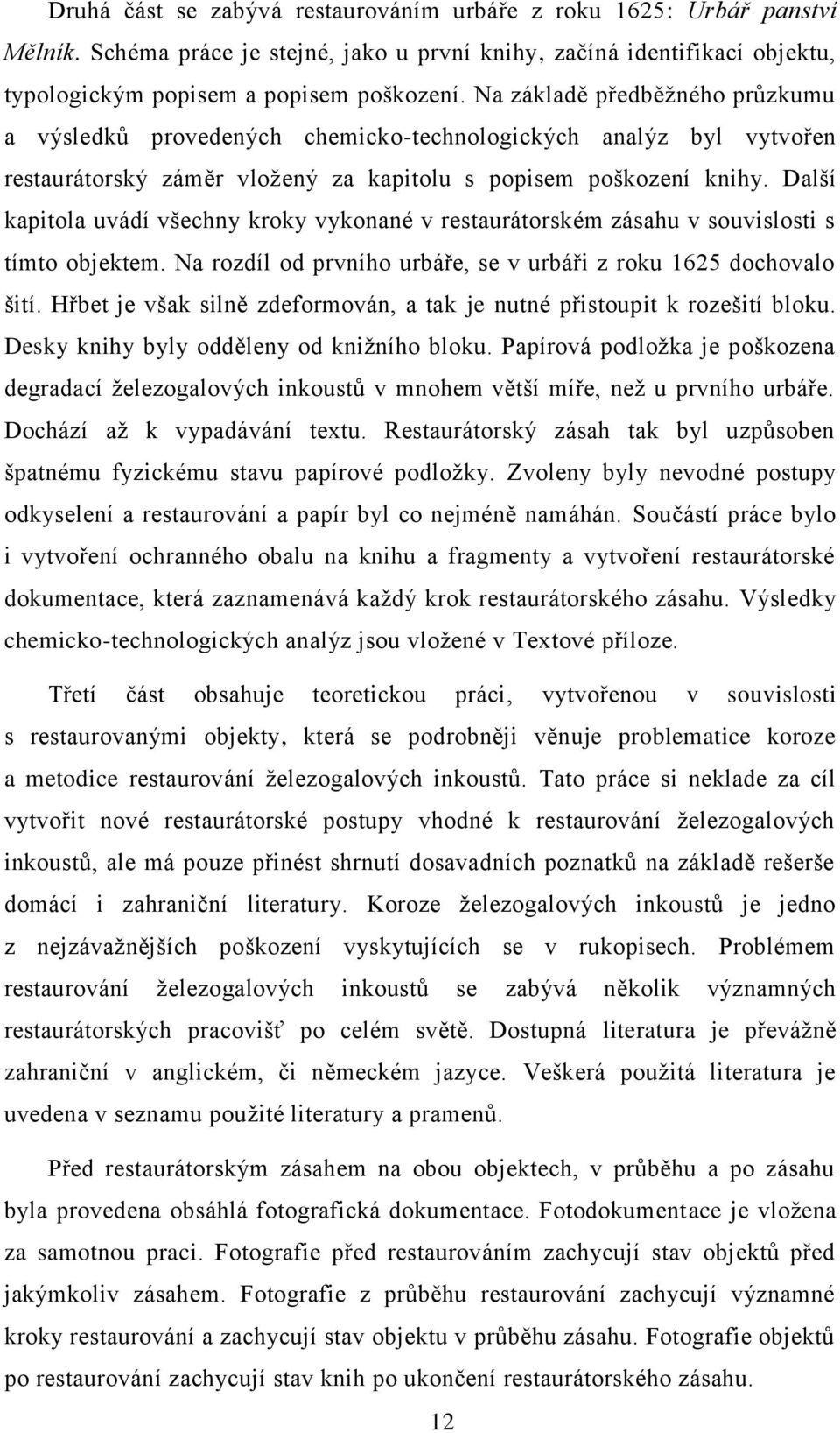 Další kapitola uvádí všechny kroky vykonané v restaurátorském zásahu v souvislosti s tímto objektem. Na rozdíl od prvního urbáře, se v urbáři z roku 1625 dochovalo šití.