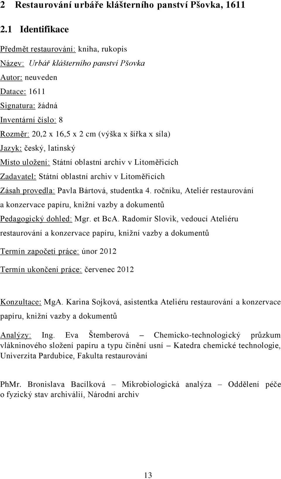 x síla) Jazyk: český, latinský Místo uložení: Státní oblastní archiv v Litoměřicích Zadavatel: Státní oblastní archiv v Litoměřicích Zásah provedla: Pavla Bártová, studentka 4.