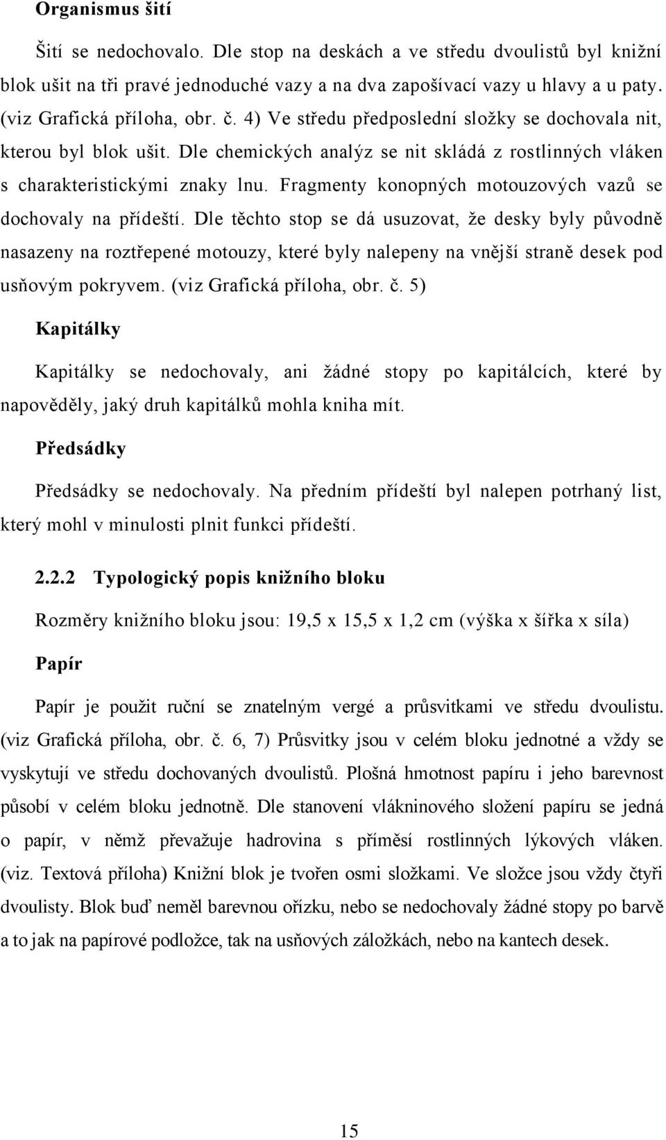 Fragmenty konopných motouzových vazů se dochovaly na přídeští.