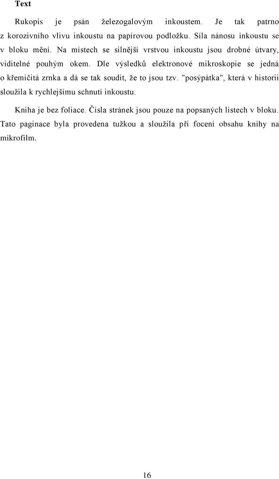 Dle výsledků elektronové mikroskopie se jedná o křemičitá zrnka a dá se tak soudit, že to jsou tzv.