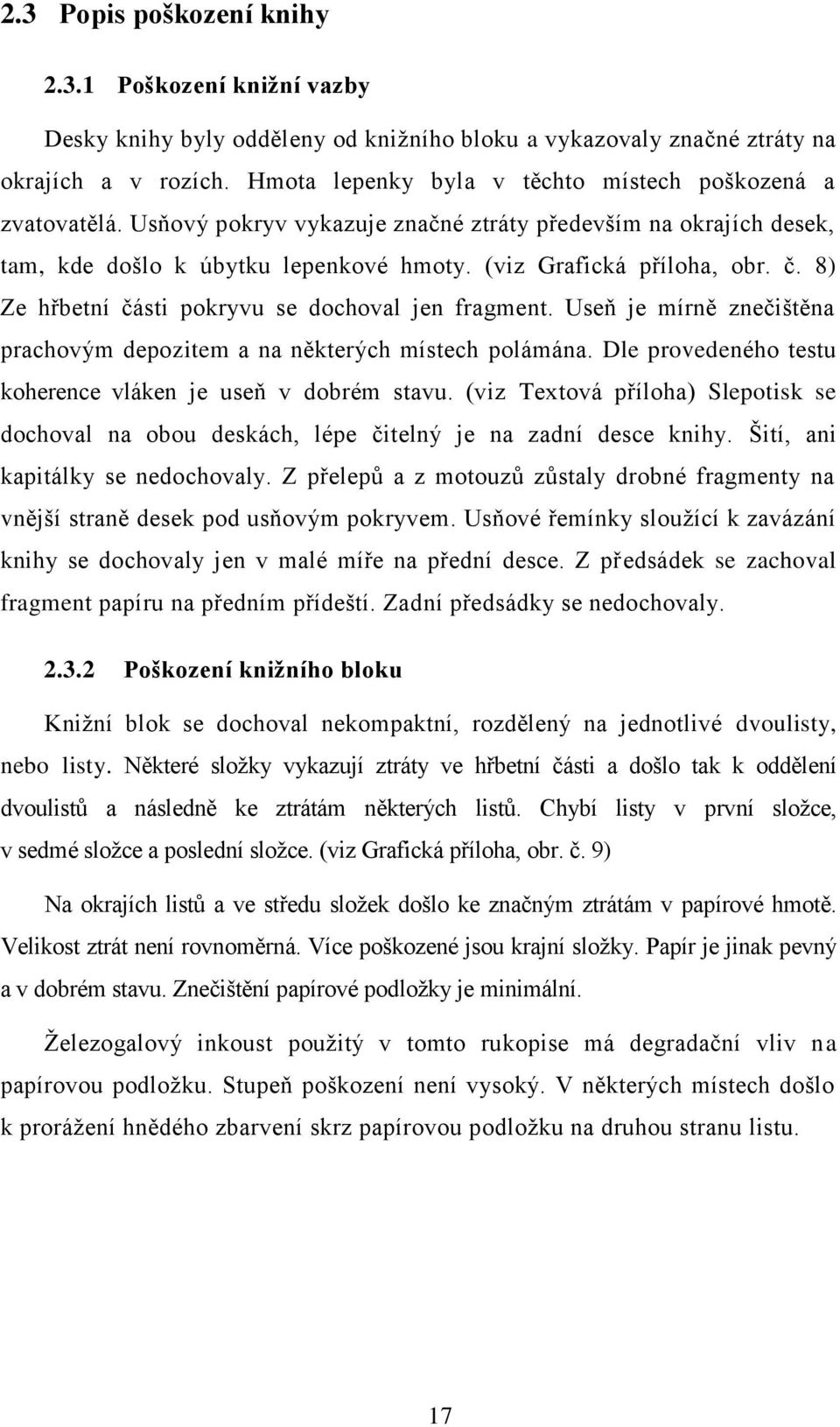 8) Ze hřbetní části pokryvu se dochoval jen fragment. Useň je mírně znečištěna prachovým depozitem a na některých místech polámána. Dle provedeného testu koherence vláken je useň v dobrém stavu.